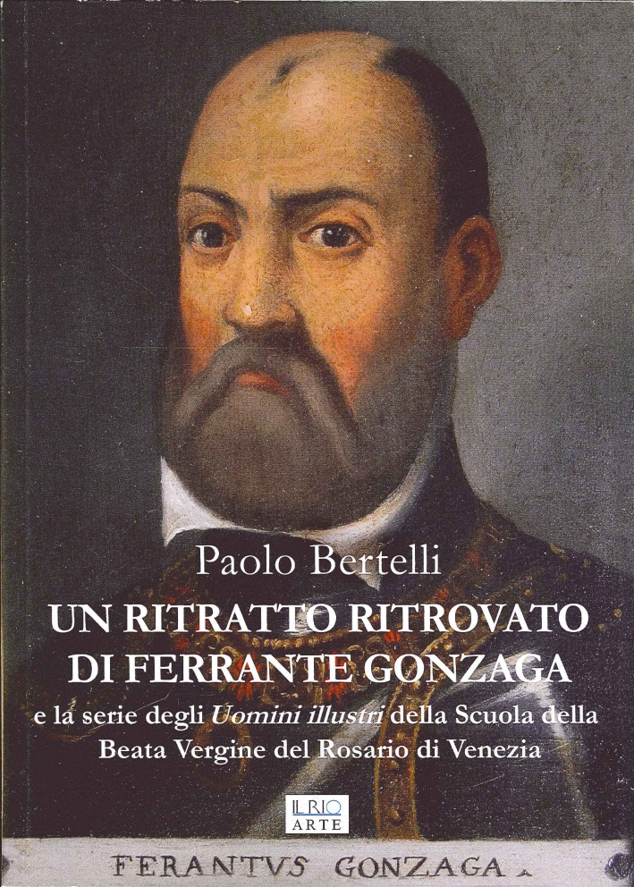 Un Ritratto Ritrovato di Ferrante Gonzaga e la Serie di Uomini Illustri delle Scuola delle Beata Vergine del Rosario di Venezia