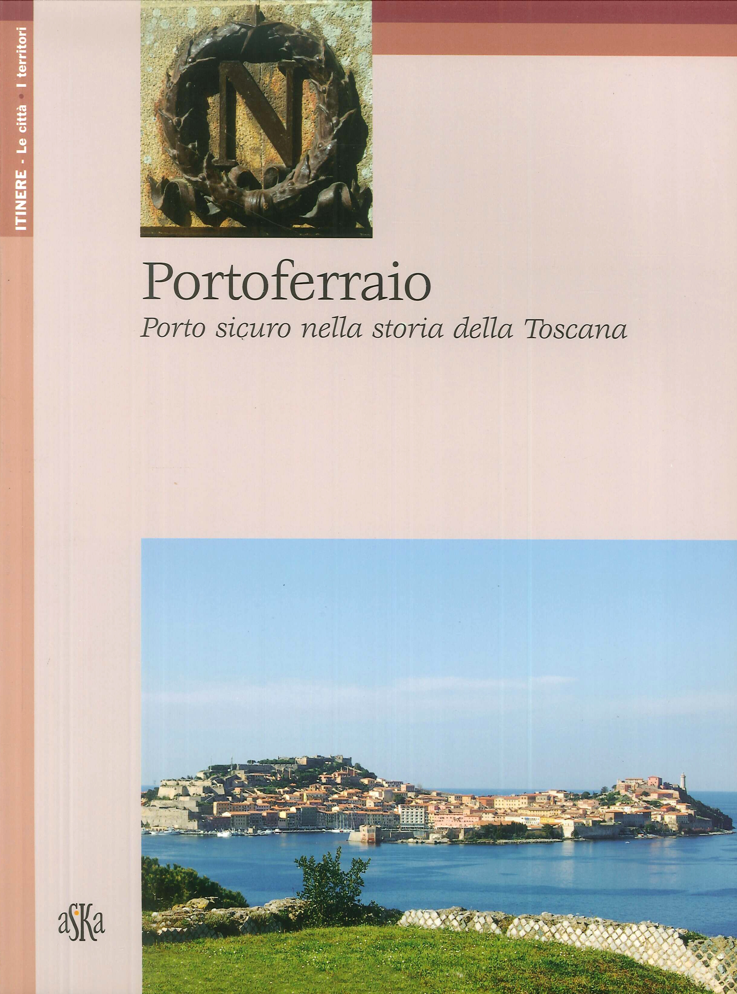 Portoferraio. Porto sicuro nella storia della Toscana Portoferraio. Porto sicuro nella storia della Toscana