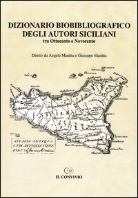 Dizionario biobibliografico degli autori siciliani. Tra Ottocento e Novecento Dizionario biobibliografico degli autori siciliani. Tra Ottocento e Novecento