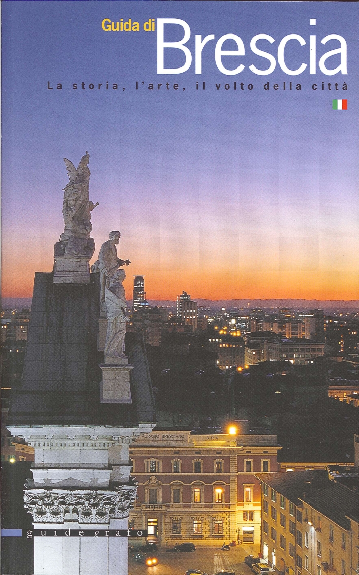 Guida di Brescia. La storia, l'arte, il volto della città Guida di Brescia. La storia, l'arte, il volto della città