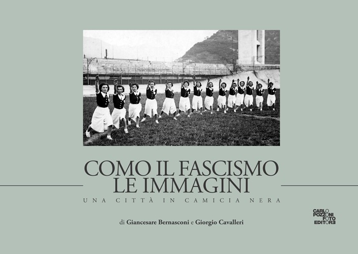 Como il fascismo le immagini. Una città in camicia nera Como il fascismo le immagini. Una città in camicia nera