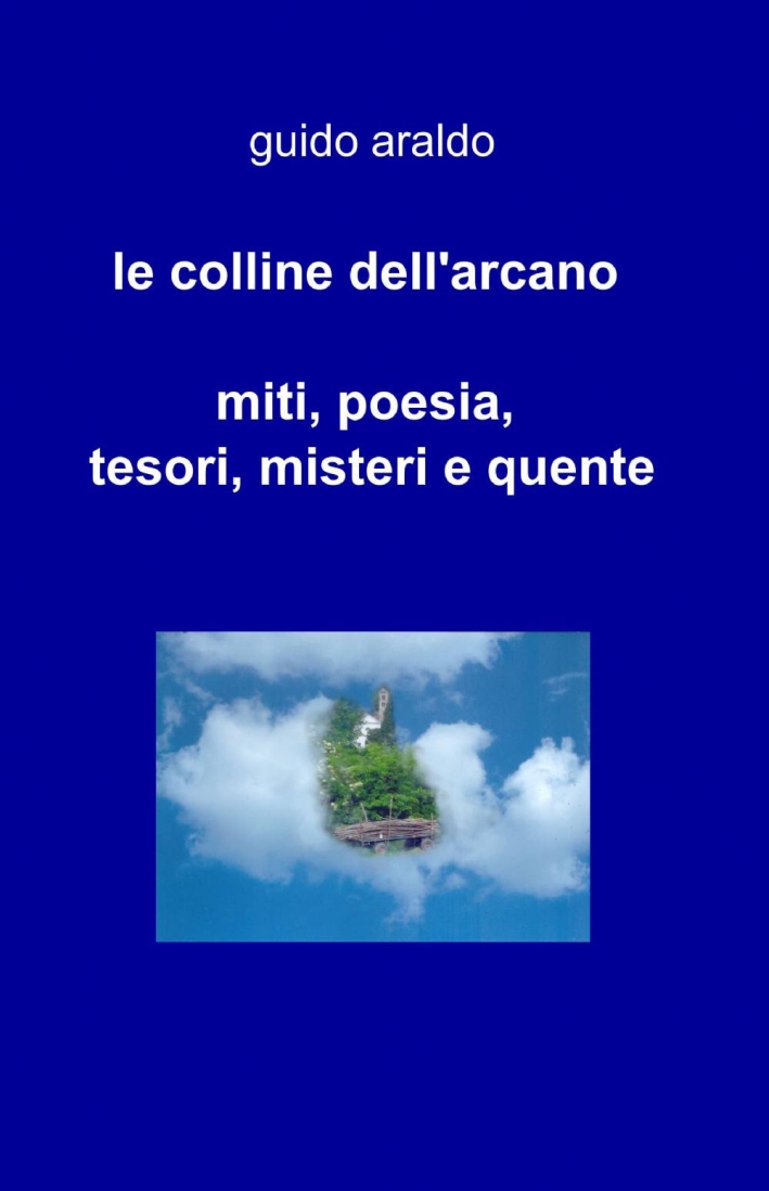 Le colline dell'arcano. Miti, poesia, tesori, misteri e Le colline dell'arcano. Miti, poesia, tesori, misteri e