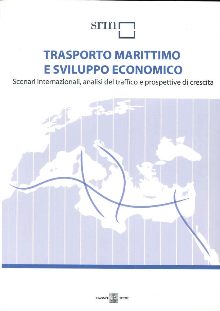 Trasporto marittimo e sviluppo economico. Scenari internazionali, analisi del traffico e prospettive di crescita Trasporto marittimo e sviluppo economico. Scenari internazionali, analisi del traffico e prospettive di crescita