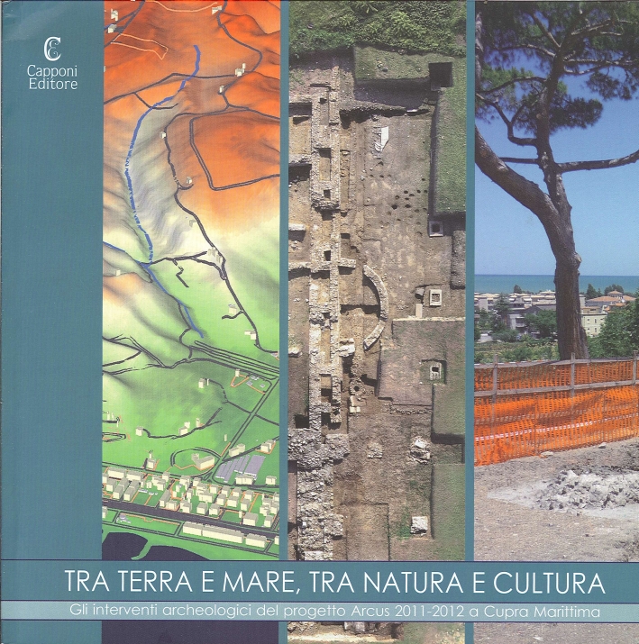 Tra Terra e Mare, tra Natura e Cultura. Gli Interventi Archeologici del Progetto Arcus 2011-2012 a Cupra Marittima Tra Terra e Mare, tra Natura e Cultura. Gli Interventi Archeologici del Progetto Arcus 2011-2012 a Cupra Marittima
