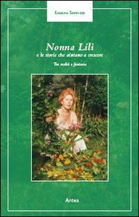 Nonna Lilli e le sue storie che aiutano a crescere. Tra realtà e fantasia Nonna Lilli e le sue storie che aiutano a crescere. Tra realtà e fantasia