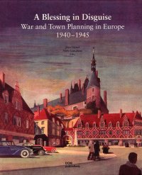 A Blessing in Disguise. War and Town Planning in Europe 1940-1945