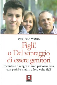Figli! O del vantaggio di essere genitori. Incontri e dialoghi di uno psicoanalista con padri e madri, a loro volta figli