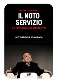 Il Noto servizio. Le spie di Giulio Andreotti. Nuova ediz