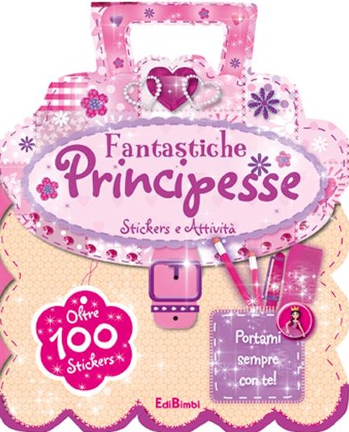 Fantastiche principesse. Le borsette magiche. Con adesivi. Ediz. illustrata Fantastiche principesse. Le borsette magiche. Con adesivi. Ediz. illustrata
