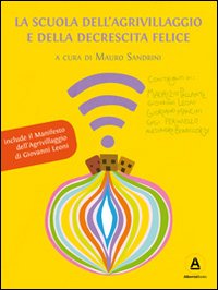 La Scuola dell'Agrivillaggio e della Decrescita Felice. Una scuola per acquirenti consapevoli e imprenditori responsabili La Scuola dell'Agrivillaggio e della Decrescita Felice. Una scuola per acquirenti consapevoli e imprenditori responsabili