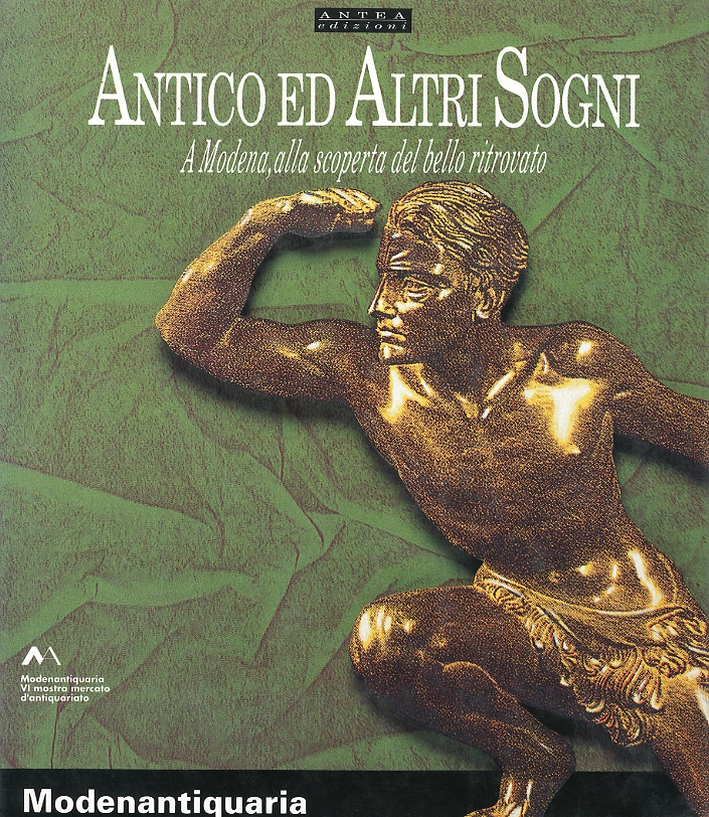 Antico ed altri Sogni. A Modena, alla Scoperta del Bello Ritrovato. VI Mostra Mercato d'Antiquarito Antico ed altri Sogni. A Modena, alla Scoperta del Bello Ritrovato. VI Mostra Mercato d'Antiquarito