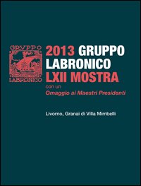 62° mostra del gruppo labronico. Con un omaggio ai maestri fondatori 62° mostra del gruppo labronico. Con un omaggio ai maestri fondatori
