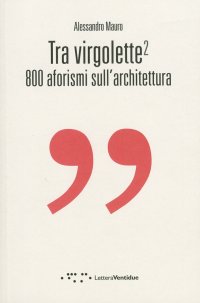 Tra Virgolette 2. 800 Aforismi sull'Architettura