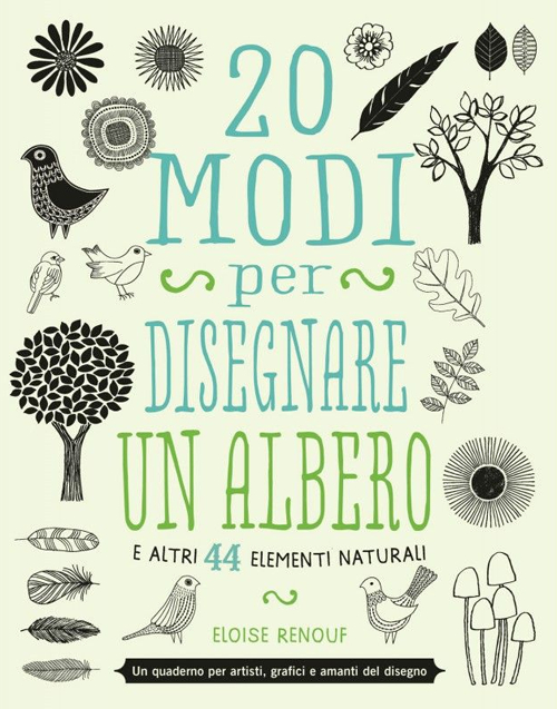 20 modi per disegnare un albero e altri 44 elementi naturali 20 modi per disegnare un albero e altri 44 elementi naturali