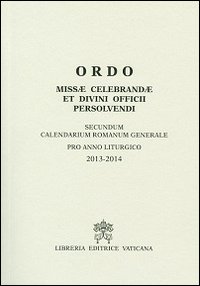 Ordo Missae Celebrandae Et Divini Officii Persolvendi. Secundum Calendarium Romanum Generale Pro Anno Liturgico 2013-2014 Ordo Missae Celebrandae Et Divini Officii Persolvendi. Secundum Calendarium Romanum Generale Pro Anno Liturgico 2013-2014