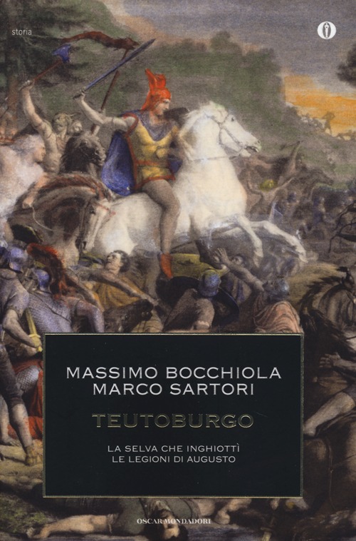 Teutoburgo. La selva che inghiottì le legioni di Augusto Teutoburgo. La selva che inghiottì le legioni di Augusto