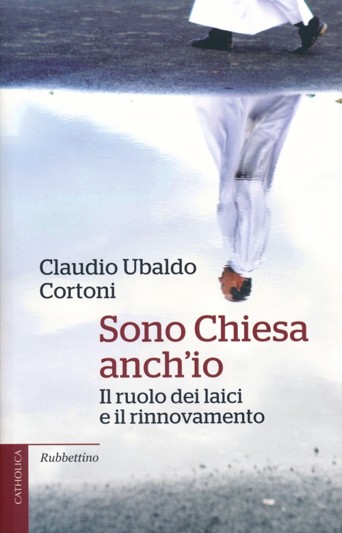 Sono Chiesa anch'io. Il ruolo dei laici e il rinnovamento Sono Chiesa anch'io. Il ruolo dei laici e il rinnovamento