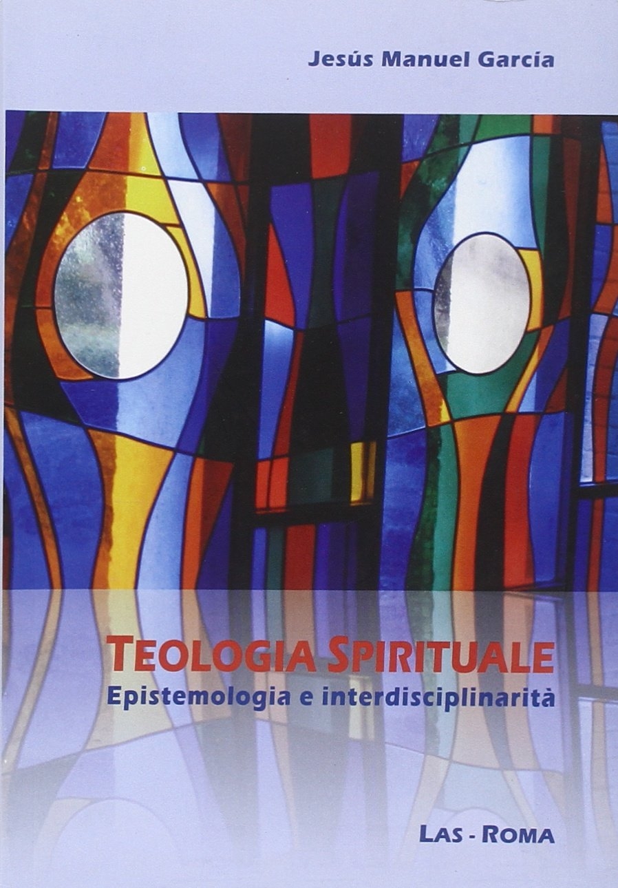 Teologia spirituale. Epistemologia e interdisciplinarità Teologia spirituale. Epistemologia e interdisciplinarità