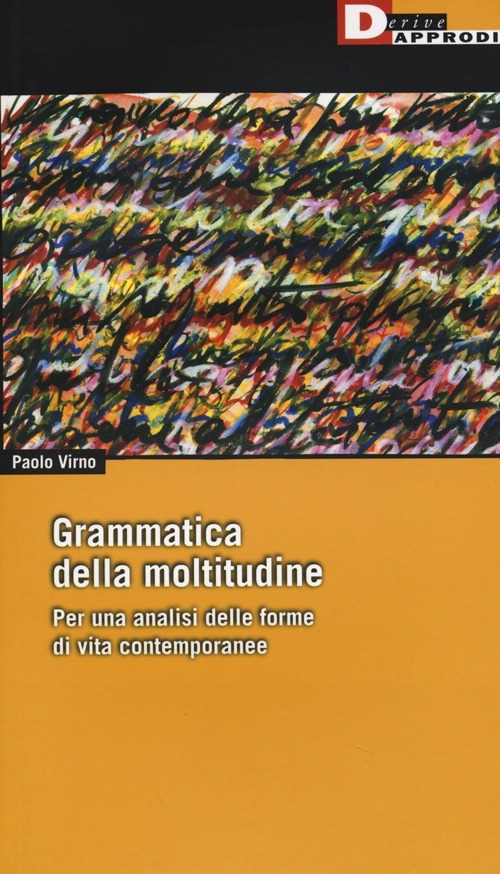 Grammatica della moltitudine. Per una analisi delle forme di vita contemporanee Grammatica della moltitudine. Per una analisi delle forme di vita contemporanee