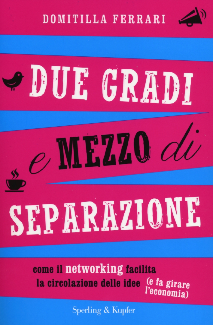 Due gradi e mezzo di separazione. Come il networking facilita la circolazione delle idee (e fa girare l'economia) Due gradi e mezzo di separazione. Come il networking facilita la circolazione delle idee (e fa girare l'economia)