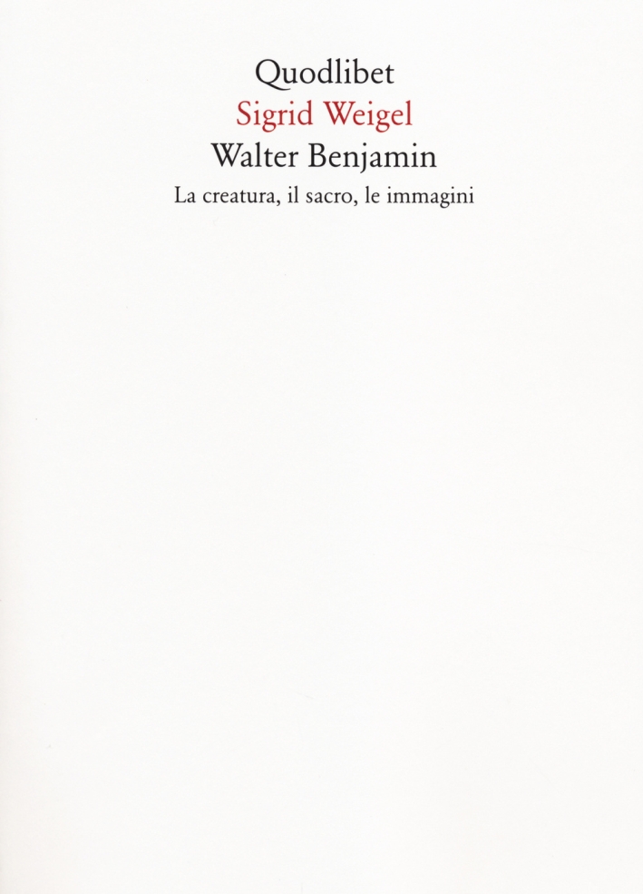 Walter Benjamin. La creatura, il sacro, le immagini Walter Benjamin. La creatura, il sacro, le immagini