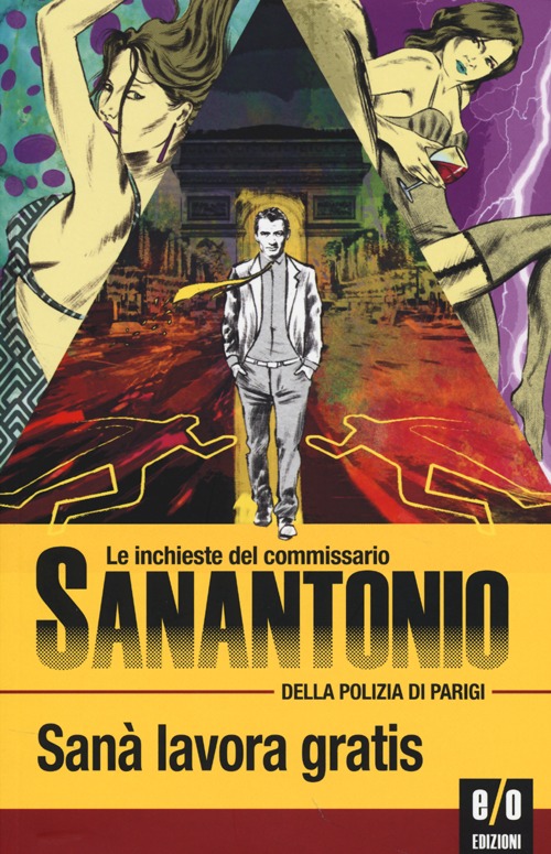 Sanà lavora gratis. Le inchieste del commissario Sanantonio della polizia di Parigi Sanà lavora gratis. Le inchieste del commissario Sanantonio della polizia di Parigi