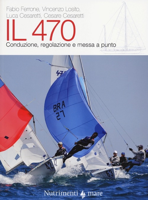 Il 470. Conduzione, regolazioni e messa a punto. Ediz. illustrata Il 470. Conduzione, regolazioni e messa a punto. Ediz. illustrata