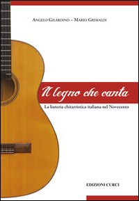 Il legno che canta. La liuteria chitarristica italiana nel Novecento Il legno che canta. La liuteria chitarristica italiana nel Novecento