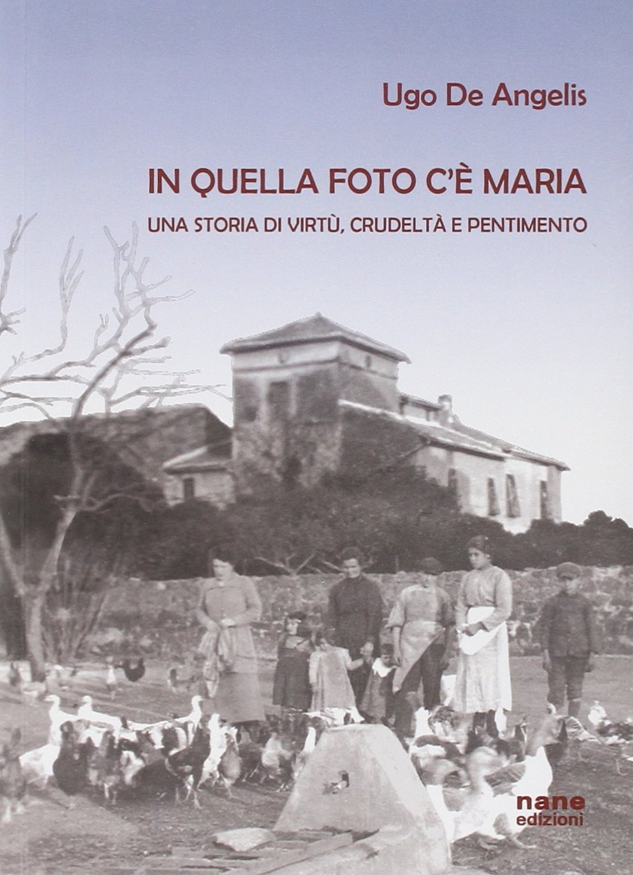 In quella foto c'è Maria. Una storia di virtù, crudeltà e pentimento In quella foto c'è Maria. Una storia di virtù, crudeltà e pentimento