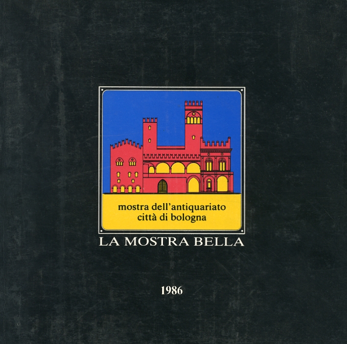 La Mostra Bella. Mostra dell'Antiquariato delle Città di Bologna. 1986 La Mostra Bella. Mostra dell'Antiquariato delle Città di Bologna. 1986