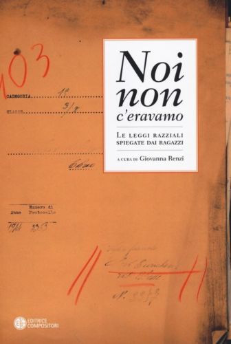 Noi non C'Eravamo. Le Leggi Razziali Spiegate dai Ragazzi Noi non C'Eravamo. Le Leggi Razziali Spiegate dai Ragazzi
