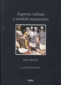 Signorie italiane e modelli monarchici. Secoli XIII-XIV