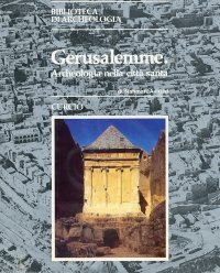 Gerusalemme. Archeologia nella Città Santa