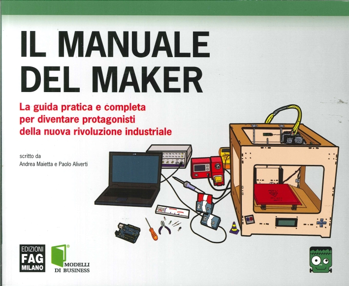 9788866043935 Maietta Andrea. Aliverti Paolo 2013 - Il manuale del maker.  La guida pratica e completa per diventare protagonisti della nuova  rivoluzione industriale 