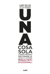 Una cosa sola. L'unico metodo per fissare le priorità e ottenere risultati eccezionali