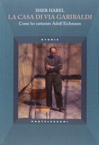 La casa di via Garibaldi. Come ho catturato Adolf Eichmann