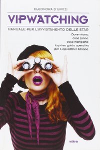 Vipwatching. Manuale per l'avvistamento delle star