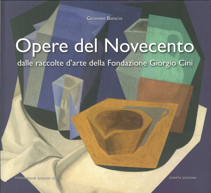 Opere del Novecento. Dalle Raccolte d'Arte delle Fondazione Giorgio Cini di Venezia Opere del Novecento. Dalle Raccolte d'Arte delle Fondazione Giorgio Cini di Venezia