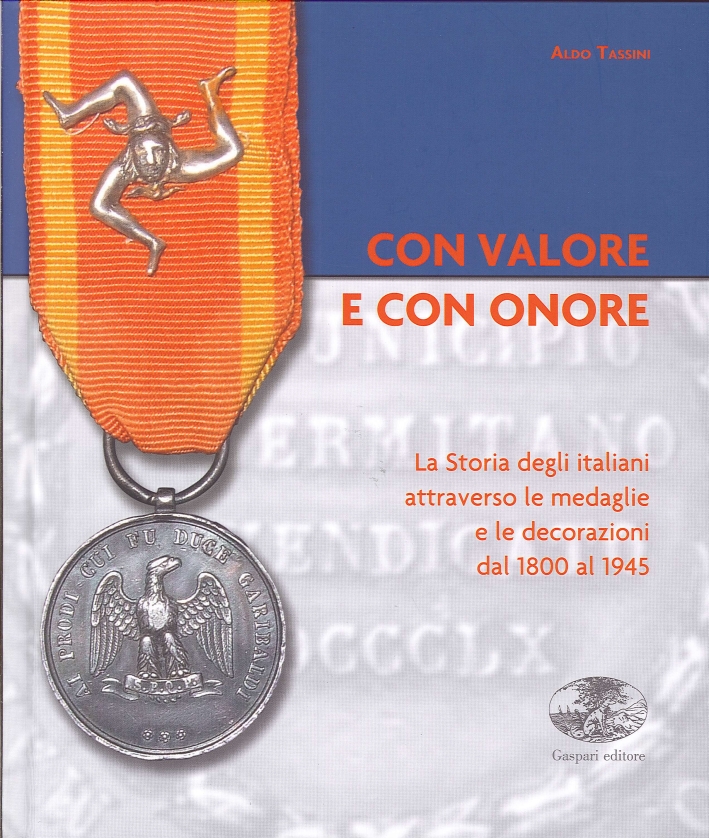 Con valore e con onore. La storia degli italiani attraverso le medaglie e le decorazioni dal 1800 al 1945 Con valore e con onore. La storia degli italiani attraverso le medaglie e le decorazioni dal 1800 al 1945