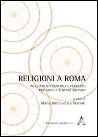 Religioni a Roma. Insediamenti centrali e periferici per antichi e nuovi abitanti Religioni a Roma. Insediamenti centrali e periferici per antichi e nuovi abitanti