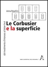 Le Corbusier e la superficie. Dal rivestimento d'intonaco al «béton brut» Le Corbusier e la superficie. Dal rivestimento d'intonaco al «béton brut»