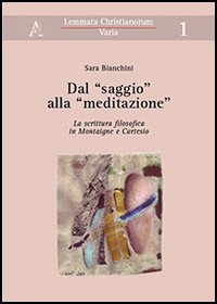 Dal «saggio» alla «meditazione». La scrittura filosofica in Montaigne e Cartesio Dal «saggio» alla «meditazione». La scrittura filosofica in Montaigne e Cartesio