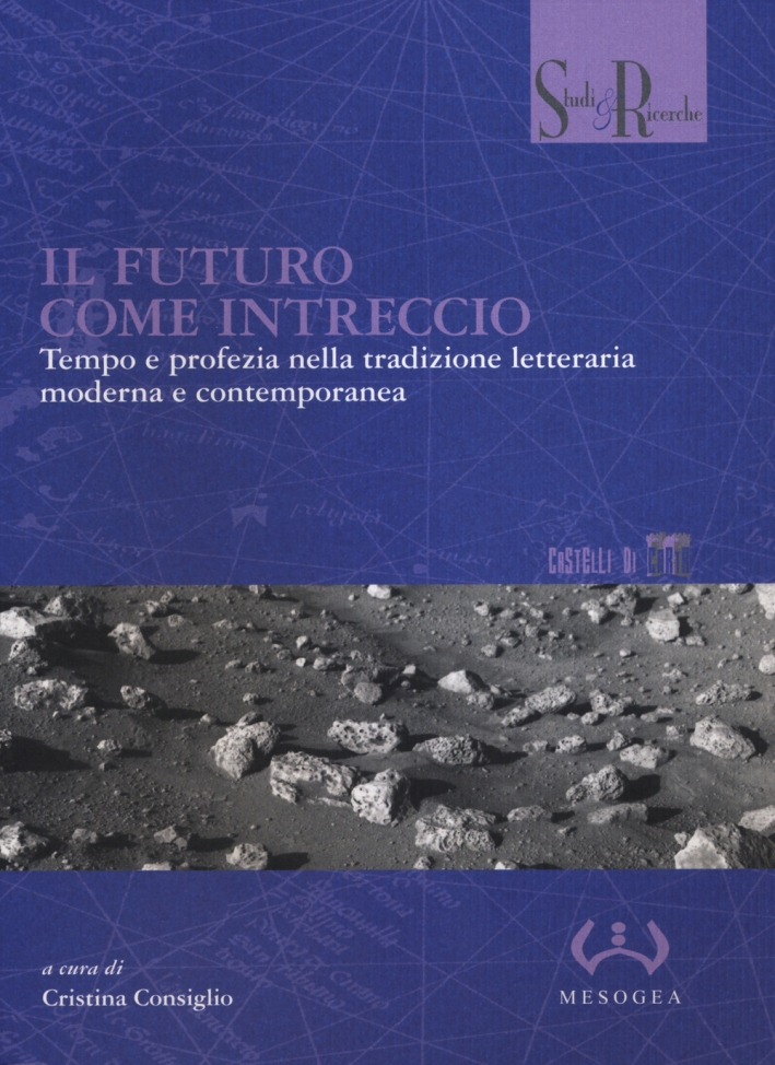 Il futuro come intreccio. Tempo e profezia nella tradizione letteraria moderna e contemporanea Il futuro come intreccio. Tempo e profezia nella tradizione letteraria moderna e contemporanea