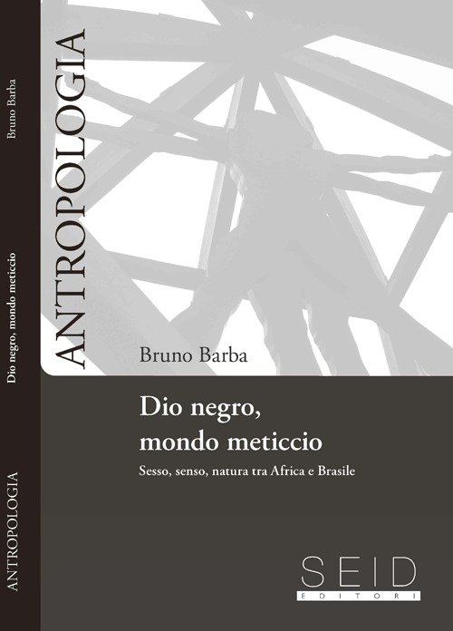 Dio negro, mondo meticcio. Sesso, senso, natura tra Africa e Brasile Dio negro, mondo meticcio. Sesso, senso, natura tra Africa e Brasile