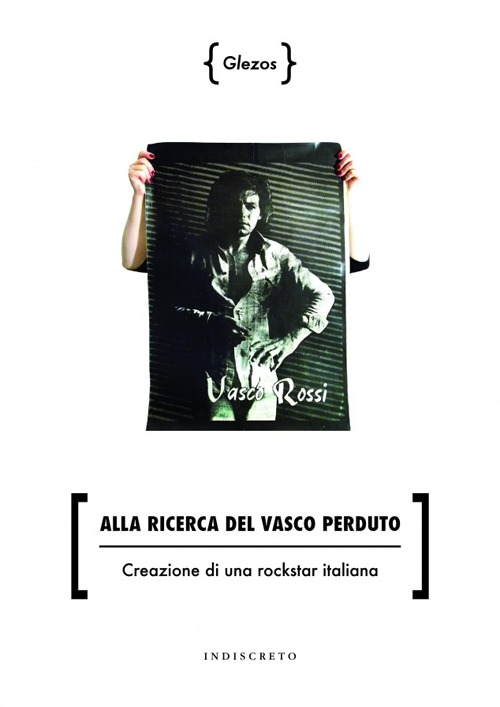 Alla ricerca del Vasco perduto. Creazione di una rockstar italiana Alla ricerca del Vasco perduto. Creazione di una rockstar italiana