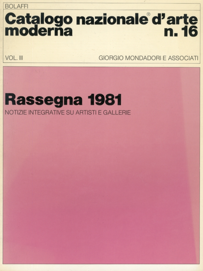 Catalogo Nazionale d'Arte Moderna. N.16,voll.III. Rassegna 1981, Notizie Integrative Su Artisti e Gallerie Catalogo Nazionale d'Arte Moderna. N.16,voll.III. Rassegna 1981, Notizie Integrative Su Artisti e Gallerie