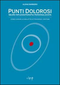 Punti dolorosi. Neuro-riflessoterapia personalizzata. Come curare le malattie attraverso i sintomi Punti dolorosi. Neuro-riflessoterapia personalizzata. Come curare le malattie attraverso i sintomi