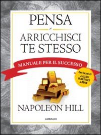 Pensa e arricchisci te stesso. Manuale per il successo Pensa e arricchisci te stesso. Manuale per il successo