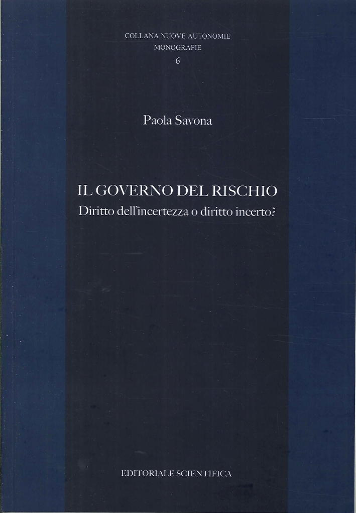 Il Governo del Rischio. Diritto dell'Incertezza o Diritto Incerto? Il Governo del Rischio. Diritto dell'Incertezza o Diritto Incerto?