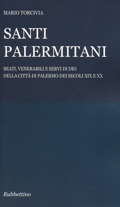 Santi palermitani. Beati, venerabili e servi di Dio della città di Palermo dei secoli XIX e XX Santi palermitani. Beati, venerabili e servi di Dio della città di Palermo dei secoli XIX e XX